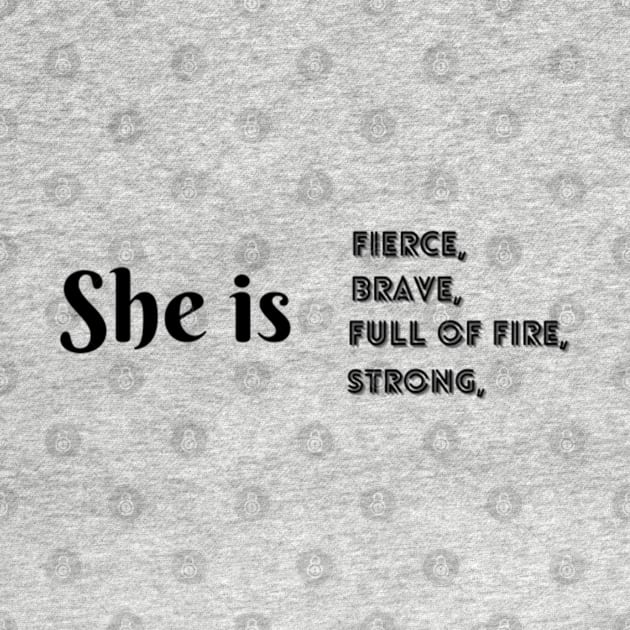 She Is Fierce, She is Full of Fire, She is Brave, She is Strong, empowered women empower women by Artistic Design